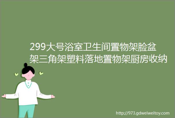 299大号浴室卫生间置物架脸盆架三角架塑料落地置物架厨房收纳架